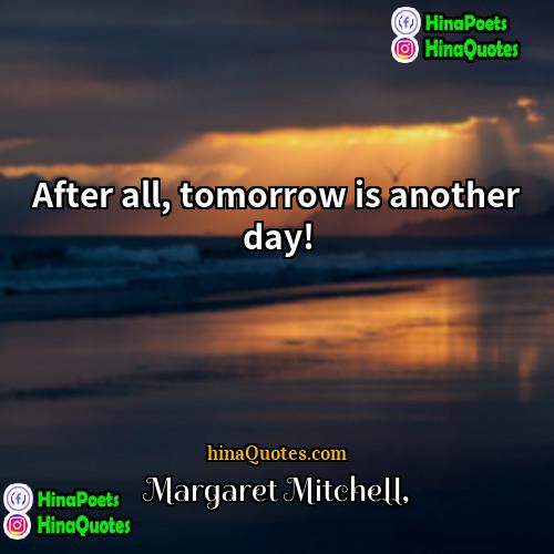 Margaret Mitchell Quotes | After all, tomorrow is another day!
 